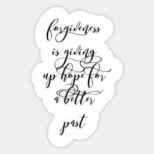 forgiveness is giving up hope for a better past Sticker